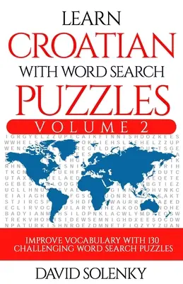 Aprende croata con sopas de letras Volumen 2: Aprende el vocabulario de la lengua croata con 130 desafiantes sopas de letras bilingües para todas las edades - Learn Croatian with Word Search Puzzles Volume 2: Learn Croatian Language Vocabulary with 130 Challenging Bilingual Word Find Puzzles for All Ages