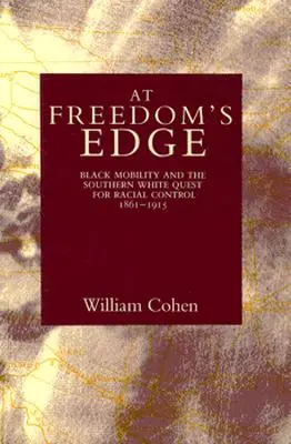 Al borde de la libertad: la movilidad de los negros y la búsqueda del control racial por los blancos del Sur, 1861-1915 - At Freedom's Edge: Black Mobility and the Southern White Quest for Racial Control, 1861--1915