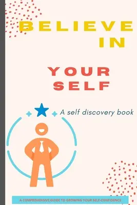 Libro Cree en ti mismo: Un libro para descubrirte a ti mismo / Una guía completa para aumentar la confianza en ti mismo - Believe in Yourself Book: A Self Discovery Book / A Comprehensive Guide to Growing Your Self-Confidence