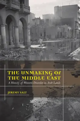 The Unmaking of the Middle East: Historia del desorden occidental en tierras árabes - The Unmaking of the Middle East: A History of Western Disorder in Arab Lands