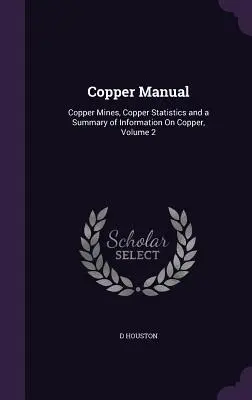 Manual del cobre: Minas de cobre, estadísticas del cobre y resumen de información sobre el cobre, volumen 2 - Copper Manual: Copper Mines, Copper Statistics and a Summary of Information On Copper, Volume 2