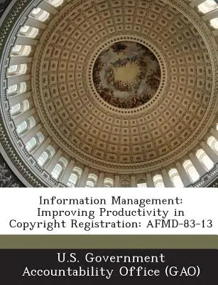 Gestión de la información: Mejora de la productividad en el registro de derechos de autor: Afmd-83-13 - Information Management: Improving Productivity in Copyright Registration: Afmd-83-13