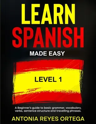 Aprende español fácil nivel 1: Guía para principiantes sobre gramática básica, vocabulario, verbos, estructura de frases y frases viajeras - Learn Spanish Made Easy Level 1: A Beginner's guide to basic grammar, vocabulary, verbs, sentence structure and traveling phrases