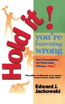 Un momento Te estás equivocando de ejercicio: tu receta para estar en forma rápidamente - Hold It! You're Exercizing Wrong: Your Prescription for First-Class Fitness Fast
