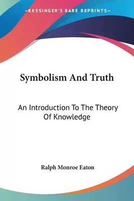 Simbolismo y verdad: Introducción a la teoría del conocimiento - Symbolism And Truth: An Introduction To The Theory Of Knowledge