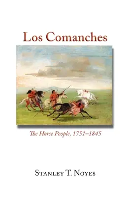 Los Comanches: La gente de a caballo, 1751-1845 - Los Comanches: The Horse People, 1751-1845