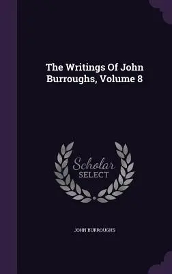 Los Escritos de John Burroughs, Volumen 8 - The Writings Of John Burroughs, Volume 8