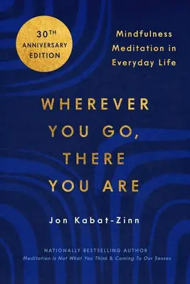 Dondequiera que vayas, allí estás: La meditación consciente en la vida cotidiana - Wherever You Go, There You Are: Mindfulness Meditation in Everyday Life