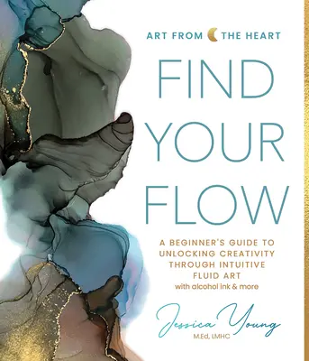 Encuentra tu flujo: Guía para principiantes para liberar la creatividad a través del arte intuitivo fluido con tinta de alcohol y más - Find Your Flow: A Beginner's Guide to Unlocking Creativity Through Intuitive Fluid Art with Alcohol Ink & More