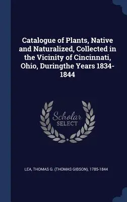 Catálogo de plantas nativas y naturalizadas recolectadas en los alrededores de Cincinnati, Ohio, durante los años 1834-1844 - Catalogue of Plants, Native and Naturalized, Collected in the Vicinity of Cincinnati, Ohio, Duringthe Years 1834-1844