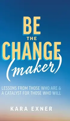 Be the Change(maker): Lecciones de los que ya lo son y catalizador para los que lo serán - Be the Change(maker): Lessons from Those Who Are & A Catalyst for Those Who Will