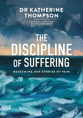 La disciplina del sufrimiento: Redimir nuestras historias de dolor - The Discipline of Suffering: Redeeming Our Stories of Pain