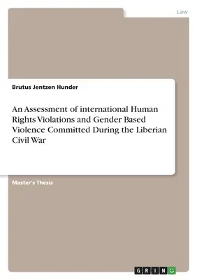 Evaluación de las violaciones internacionales de los derechos humanos y la violencia de género cometidas durante la guerra civil de Liberia - An Assessment of international Human Rights Violations and Gender Based Violence Committed During the Liberian Civil War