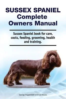 Sussex Spaniel Manual del Propietario. Libro de cuidados, costes, alimentación, peluquería, salud y adiestramiento del Sussex Spaniel. - Sussex Spaniel Complete Owners Manual. Sussex Spaniel book for care, costs, feeding, grooming, health and training.