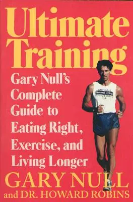 Entrenamiento definitivo: La guía completa de Gary Null para comer bien, hacer ejercicio y vivir más tiempo - Ultimate Training: Gary's Null's Complete Guide to Eating Right, Exercise, and Living Longer