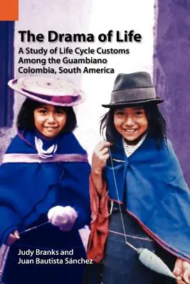 El drama de la vida: Un estudio de las costumbres del ciclo vital entre los guambianos, Colombia, Sudamérica - The Drama of Life: A Study of Life Cycle Customs Among the Guambiano, Colombia, South America