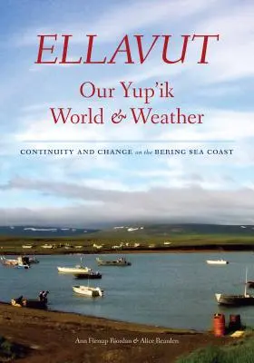 Ellavut / Nuestro mundo y clima yup'ik: Continuidad y cambio en la costa del mar de Bering - Ellavut / Our Yup'ik World and Weather: Continuity and Change on the Bering Sea Coast