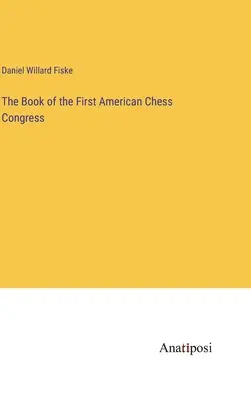 El Libro del Primer Congreso Americano de Ajedrez - The Book of the First American Chess Congress