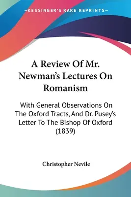 Una reseña de las conferencias del Sr. Newman sobre el romanismo: Con Observaciones Generales Sobre Los Tratados De Oxford, Y La Carta Del Dr. Pusey Al Obispo De Oxford - A Review Of Mr. Newman's Lectures On Romanism: With General Observations On The Oxford Tracts, And Dr. Pusey's Letter To The Bishop Of Oxford