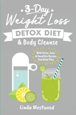 Detox (3ª Edición): Dieta de Desintoxicación y Limpieza Corporal para Perder Peso en 3 Días (Con Recetas de Zumos y Batidos de Desintoxicación y Plan de Comidas) - Detox (3rd Edition): 3-Day Weight Loss Detox Diet & Body Cleanse (With Detox Juice & Smoothie Recipes And Meal Plan)