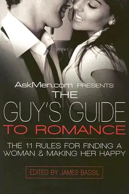 Askmen.com Presenta la Guía del chico para el romance: Las 11 reglas para encontrar a una mujer y hacerla feliz - Askmen.com Presents the Guy's Guide to Romance: The 11 Rules for Finding a Woman & Making Her Happy