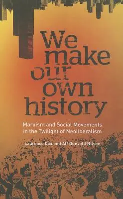 Hacemos nuestra propia historia: Marxismo y movimientos sociales en el crepúsculo del neoliberalismo - We Make Our Own History: Marxism and Social Movements in the Twilight of Neoliberalism