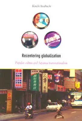 Recentering Globalization: Cultura popular y transnacionalismo japonés - Recentering Globalization: Popular Culture and Japanese Transnationalism