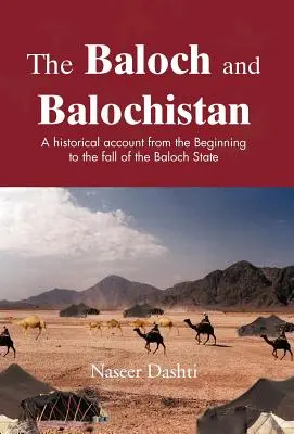 Los baluchis y Baluchistán: Relato histórico desde los inicios hasta la caída del Estado baluchi - The Baloch and Balochistan: A Historical Account from the Beginning to the Fall of the Baloch State