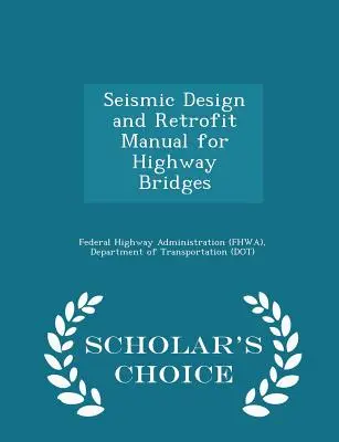 Seismic Design and Retrofit Manual for Highway Bridges - Scholar's Choice Edition (Administración Federal de Carreteras (Fhwa) D) - Seismic Design and Retrofit Manual for Highway Bridges - Scholar's Choice Edition (Federal Highway Administration (Fhwa) D)