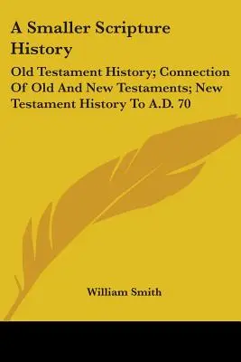 A Smaller Scripture History: Historia del Antiguo Testamento; Conexión entre el Antiguo y el Nuevo Testamento; Historia del Nuevo Testamento hasta el año 70 d.C. - A Smaller Scripture History: Old Testament History; Connection Of Old And New Testaments; New Testament History To A.D. 70