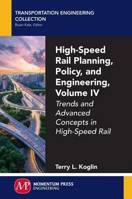 Planificación, política e ingeniería del ferrocarril de alta velocidad, volumen IV: Tendencias y conceptos avanzados en el ferrocarril de alta velocidad - High-Speed Rail Planning, Policy, and Engineering, Volume IV: Trends and Advanced Concepts in High-Speed Rail