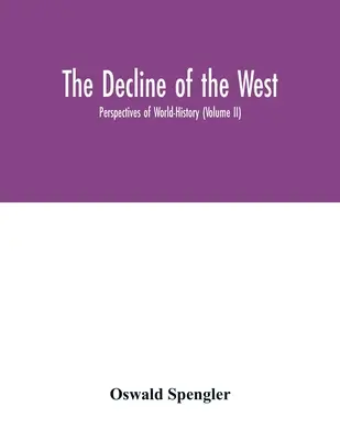 La decadencia de Occidente; Perspectivas de la Historia Mundial (Volumen II) - The decline of the West; Perspectives of World-History (Volume II)