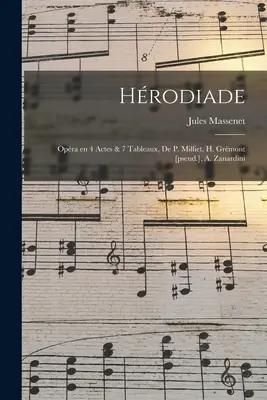 Hrodiade; Opra en 4 Actes & 7 Tableaux, de P. Milliet, H. Grmont [pseud.], A. Zanardini