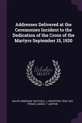 Discursos Pronunciados en las Ceremonias Incidentes a la Dedicación de la Cruz de los Mártires 15 de Septiembre de 1920 - Addresses Delivered at the Ceremonies Incident to the Dedication of the Cross of the Martyrs September 15, 1920