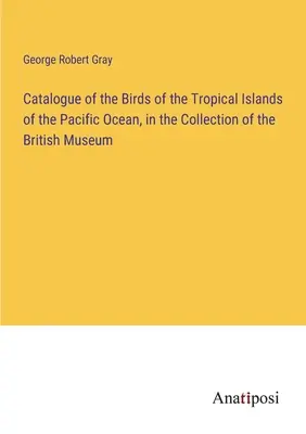 Catálogo de las Aves de las Islas Tropicales del Océano Pacífico, en la Colección del Museo Británico - Catalogue of the Birds of the Tropical Islands of the Pacific Ocean, in the Collection of the British Museum