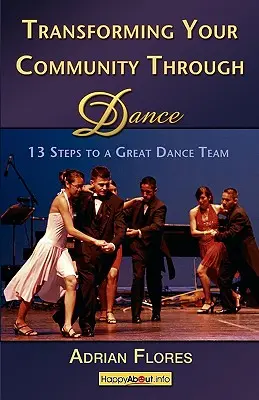 Transformando tu comunidad a través de la danza: 13 pasos para un gran equipo de danza - Transforming Your Community Through Dance: 13 Steps to a Great Dance Team