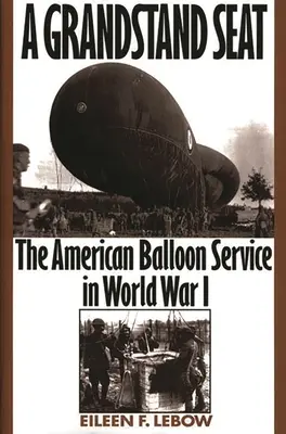 A Grandstand Seat: The American Balloon Service in World War I (Un asiento en la tribuna: el servicio de globos estadounidense en la Primera Guerra Mundial) - A Grandstand Seat: The American Balloon Service in World War I