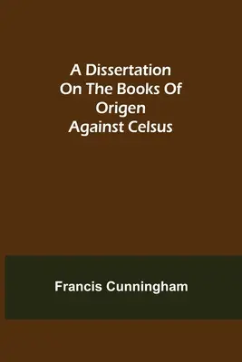 Disertación sobre los libros de Orígenes contra Celso - A Dissertation on the Books of Origen against Celsus