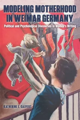 Modeling Motherhood in Weimar Germany: Discursos políticos y psicológicos en la literatura femenina - Modeling Motherhood in Weimar Germany: Political and Psychological Discourses in Women's Writing