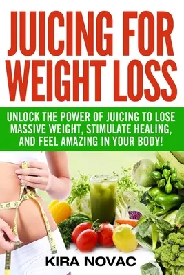 Dieta antiinflamatoria: El enfoque holístico: Aliviar el dolor, estimular la curación y restaurar la salud vibrante - Juicing for Weight Loss: Unlock the Power of Juicing to Lose Massive Weight, Stimulate Healing, and Feel Amazing in Your Body