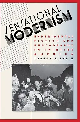 Modernismo sensacional: Ficción experimental y fotografía en la América de los años treinta - Sensational Modernism: Experimental Fiction and Photography in Thirties America