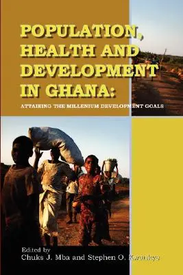 Población, salud y desarrollo en Ghana. Alcanzar los Objetivos de Desarrollo del Milenio - Population, Health and Development in Ghana. Attaining the Millenium Development Goals