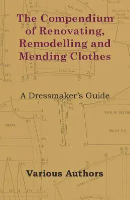 El compendio de renovar, remodelar y remendar la ropa - Guía de la modista - The Compendium of Renovating, Remodelling and Mending Clothes - A Dressmaker's Guide