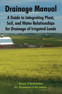 Manual de drenaje: A Guide to Integrating Plant, Soil, and Water Relationships for Drainage of Irrigated Lands (Manual de drenaje revisado: guía para integrar las relaciones entre plantas, suelo y agua para el drenaje de tierras de regadío). - Drainage Manual: A Guide to Integrating Plant, Soil, and Water Relationships for Drainage of Irrigated Lands