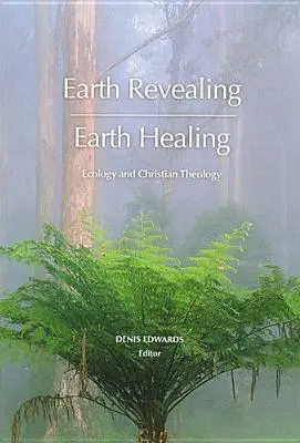 Revelación de la Tierra - Curación de la Tierra: Ecología y teología cristiana - Earth Revealing - Earth Healing: Ecology and Christian Theology