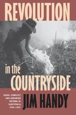 Revolución en el campo: Conflicto rural y reforma agraria en Guatemala, 1944-1954 - Revolution in the Countryside: Rural Conflict and Agrarian Reform in Guatemala, 1944-1954