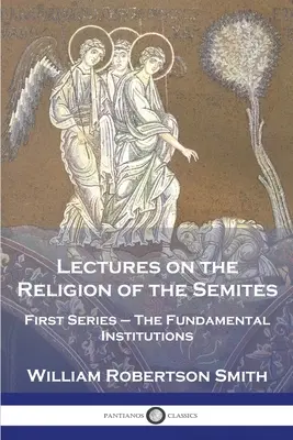 Conferencias sobre la religión de los semitas: Primera serie - Las instituciones fundamentales - Lectures on the Religion of the Semites: First Series - The Fundamental Institutions