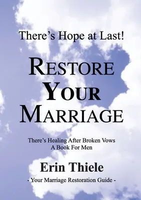 Cómo Dios restaurará tu matrimonio: Hay curación después de los votos rotos: un libro para hombres - How God Will Restore Your Marriage: There's Healing after Broken Vows: a Book for Men