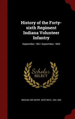 Historia del Cuadragésimo Sexto Regimiento de Infantería Voluntaria de Indiana: Septiembre, 1861-Septiembre, 1865 - History of the Forty-sixth Regiment Indiana Volunteer Infantry: September, 1861-September, 1865