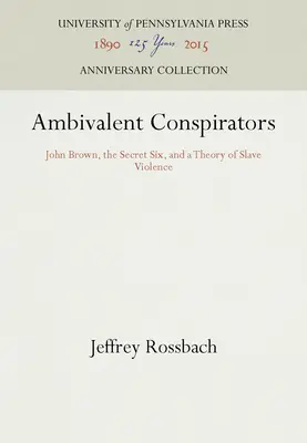 Conspiradores ambivalentes: John Brown, los Seis Secretos y una teoría de la violencia esclavista - Ambivalent Conspirators: John Brown, the Secret Six, and a Theory of Slave Violence